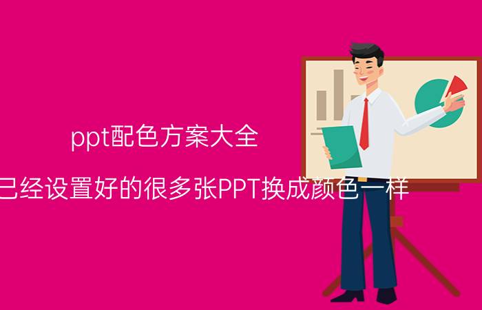 ppt配色方案大全 如何把已经设置好的很多张PPT换成颜色一样？